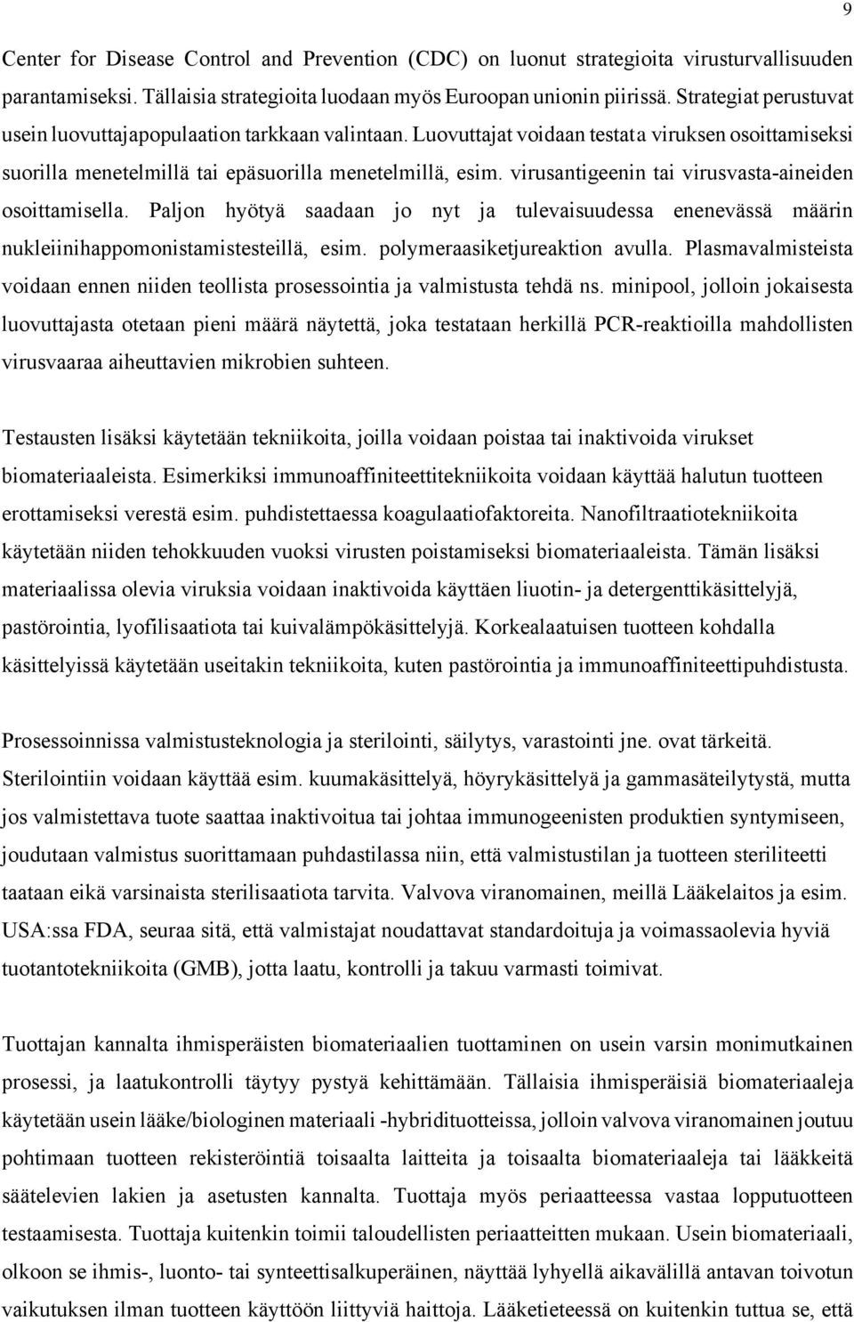 virusantigeenin tai virusvasta-aineiden osoittamisella. Paljon hyötyä saadaan jo nyt ja tulevaisuudessa enenevässä määrin nukleiinihappomonistamistesteillä, esim. polymeraasiketjureaktion avulla.