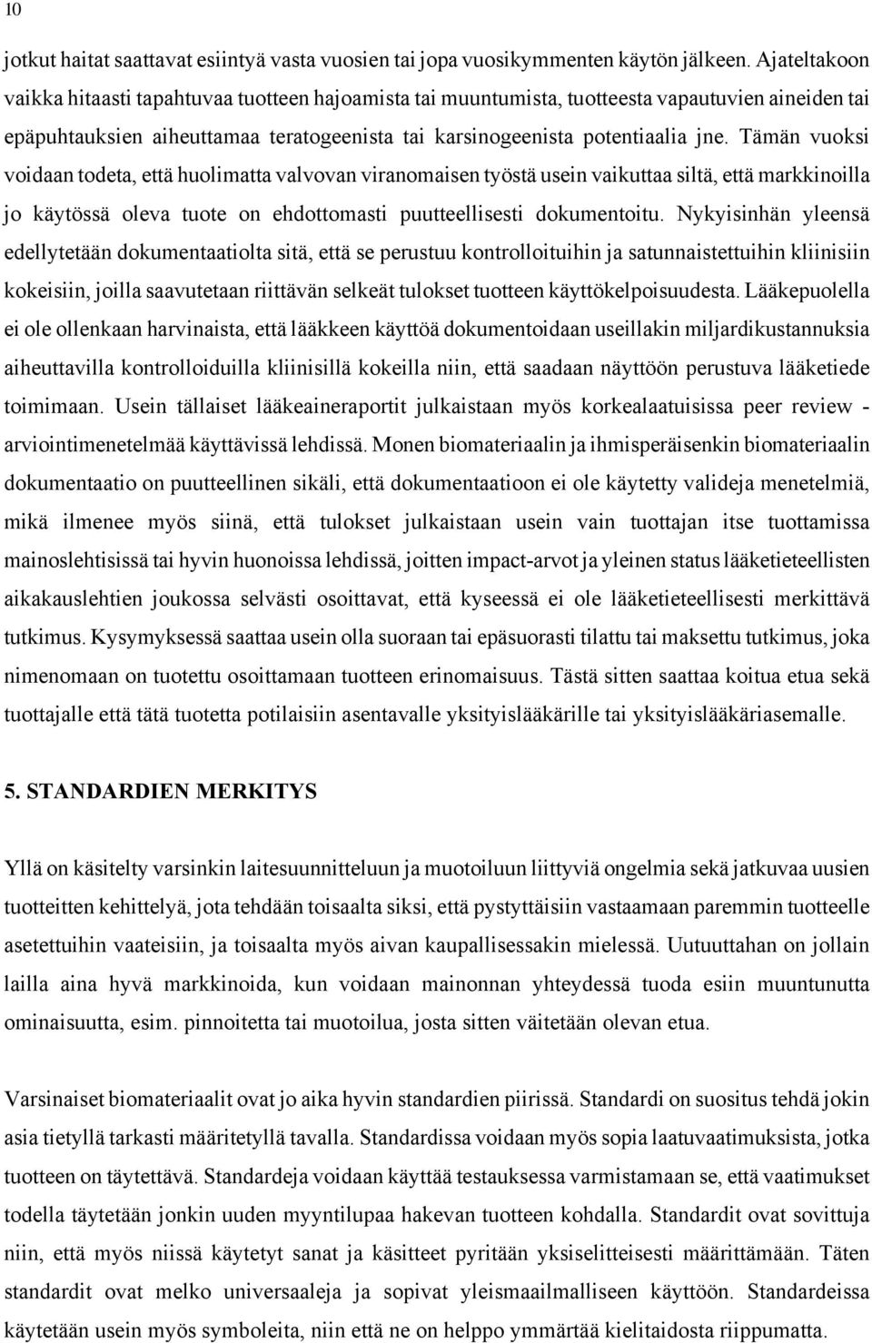 Tämän vuoksi voidaan todeta, että huolimatta valvovan viranomaisen työstä usein vaikuttaa siltä, että markkinoilla jo käytössä oleva tuote on ehdottomasti puutteellisesti dokumentoitu.