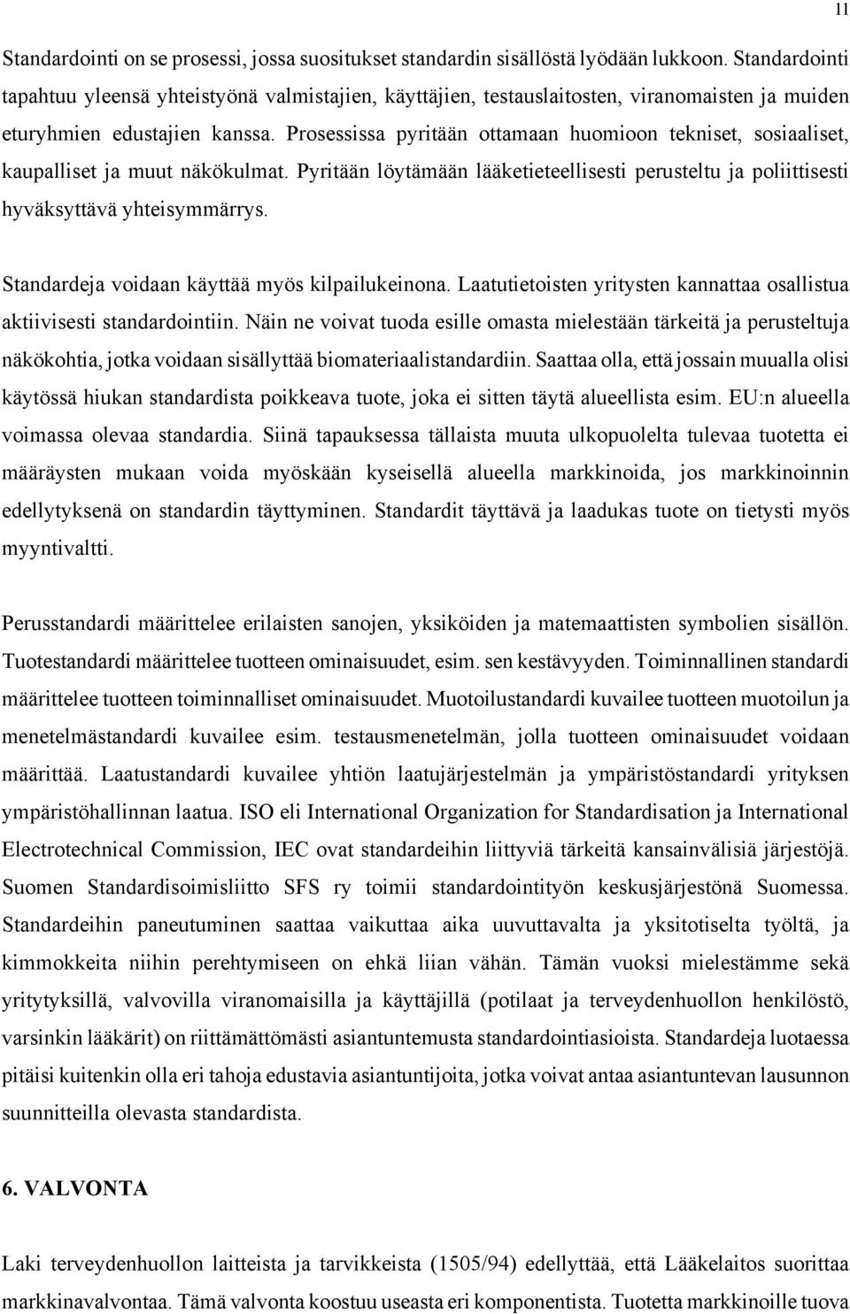 Prosessissa pyritään ottamaan huomioon tekniset, sosiaaliset, kaupalliset ja muut näkökulmat. Pyritään löytämään lääketieteellisesti perusteltu ja poliittisesti hyväksyttävä yhteisymmärrys.