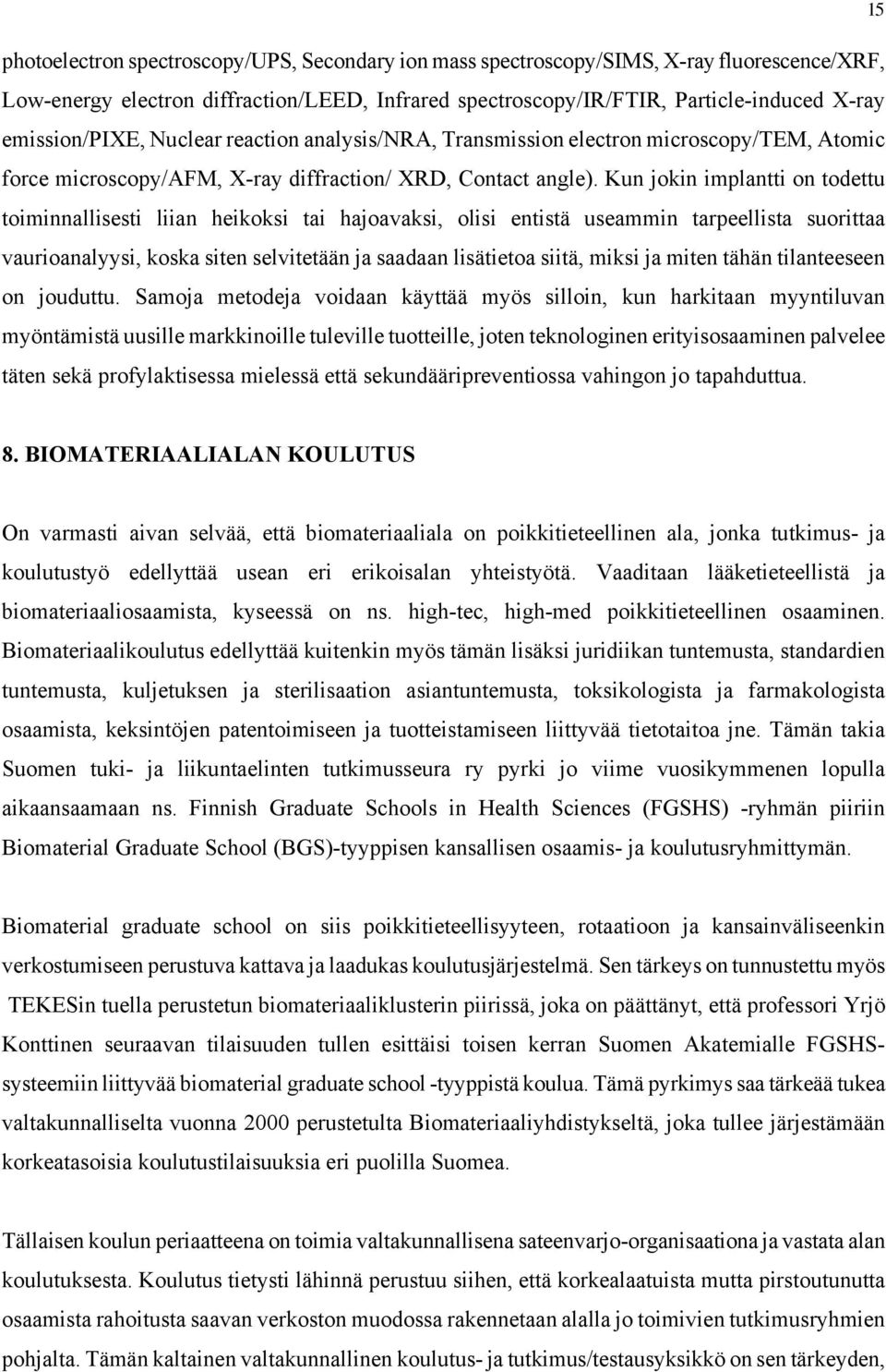 Kun jokin implantti on todettu toiminnallisesti liian heikoksi tai hajoavaksi, olisi entistä useammin tarpeellista suorittaa vaurioanalyysi, koska siten selvitetään ja saadaan lisätietoa siitä, miksi