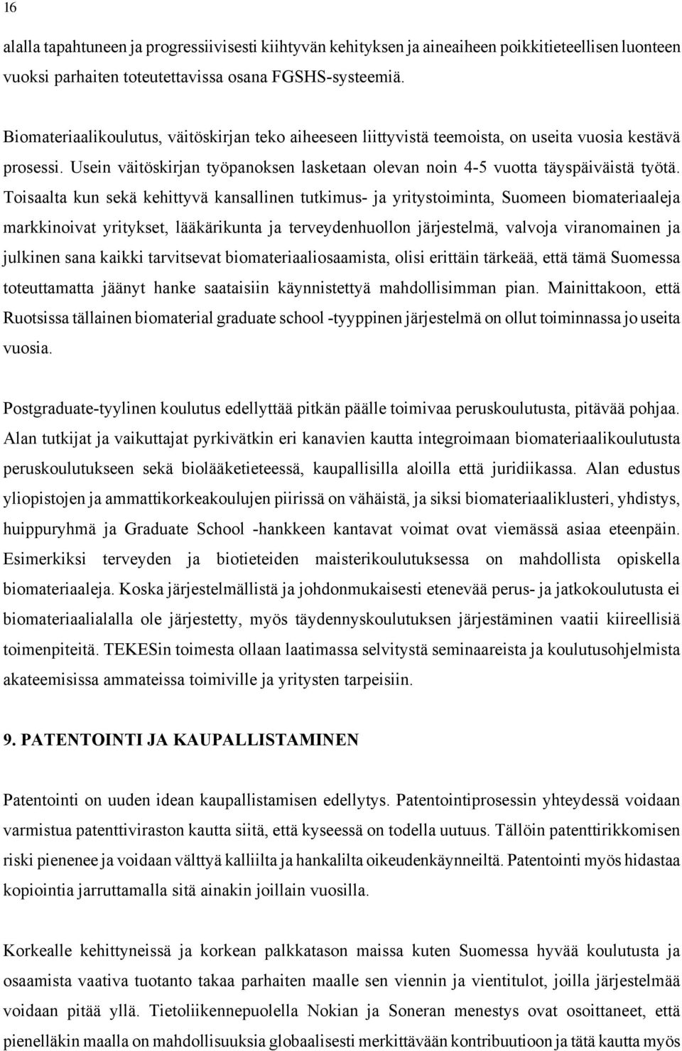 Toisaalta kun sekä kehittyvä kansallinen tutkimus- ja yritystoiminta, Suomeen biomateriaaleja markkinoivat yritykset, lääkärikunta ja terveydenhuollon järjestelmä, valvoja viranomainen ja julkinen