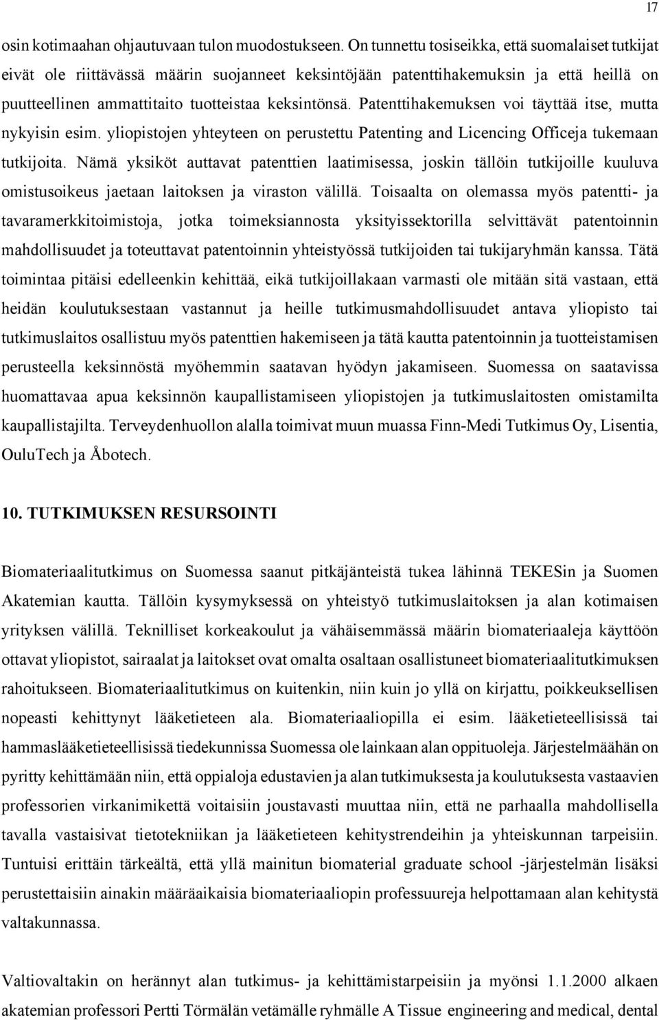 Patenttihakemuksen voi täyttää itse, mutta nykyisin esim. yliopistojen yhteyteen on perustettu Patenting and Licencing Officeja tukemaan tutkijoita.