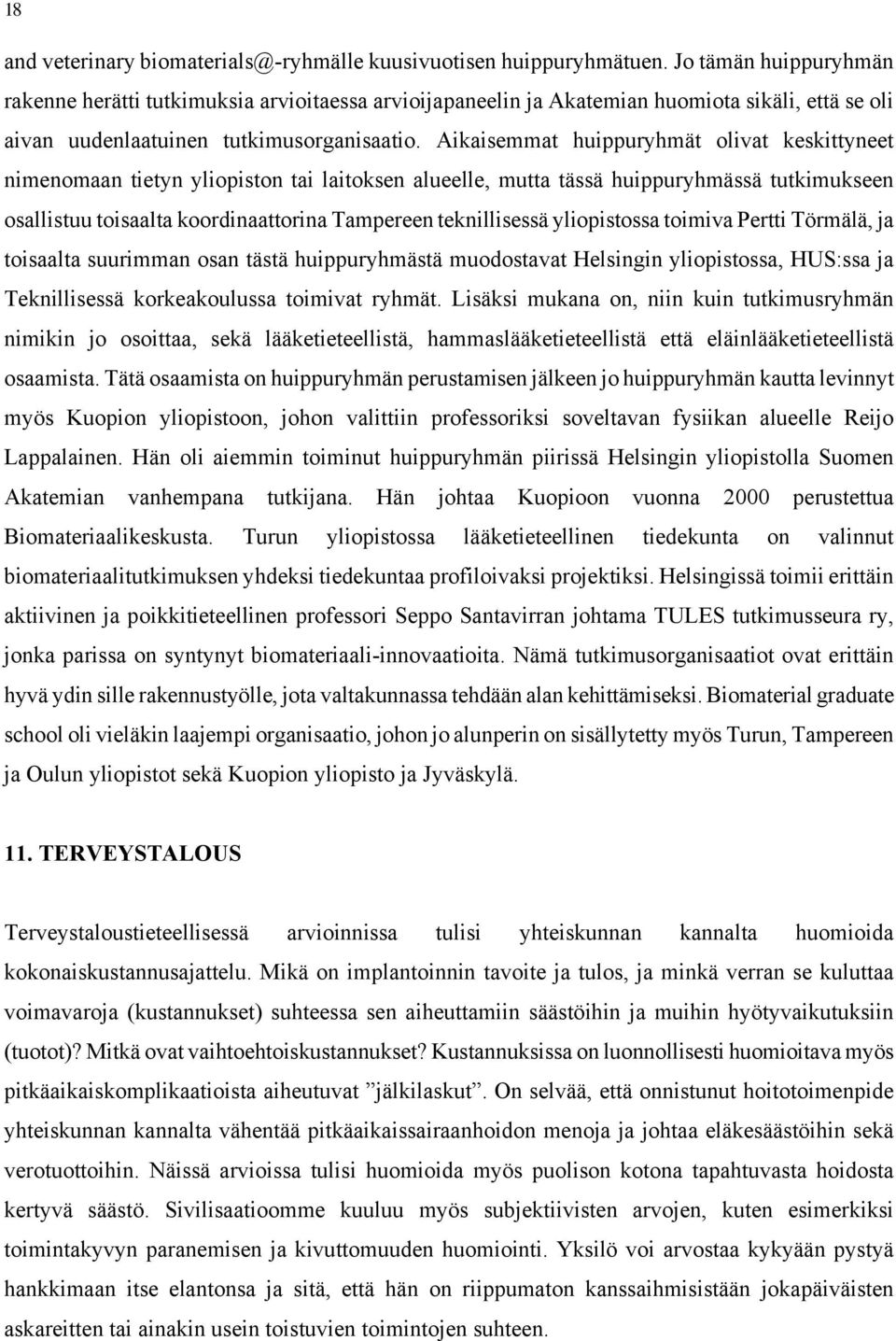 Aikaisemmat huippuryhmät olivat keskittyneet nimenomaan tietyn yliopiston tai laitoksen alueelle, mutta tässä huippuryhmässä tutkimukseen osallistuu toisaalta koordinaattorina Tampereen teknillisessä