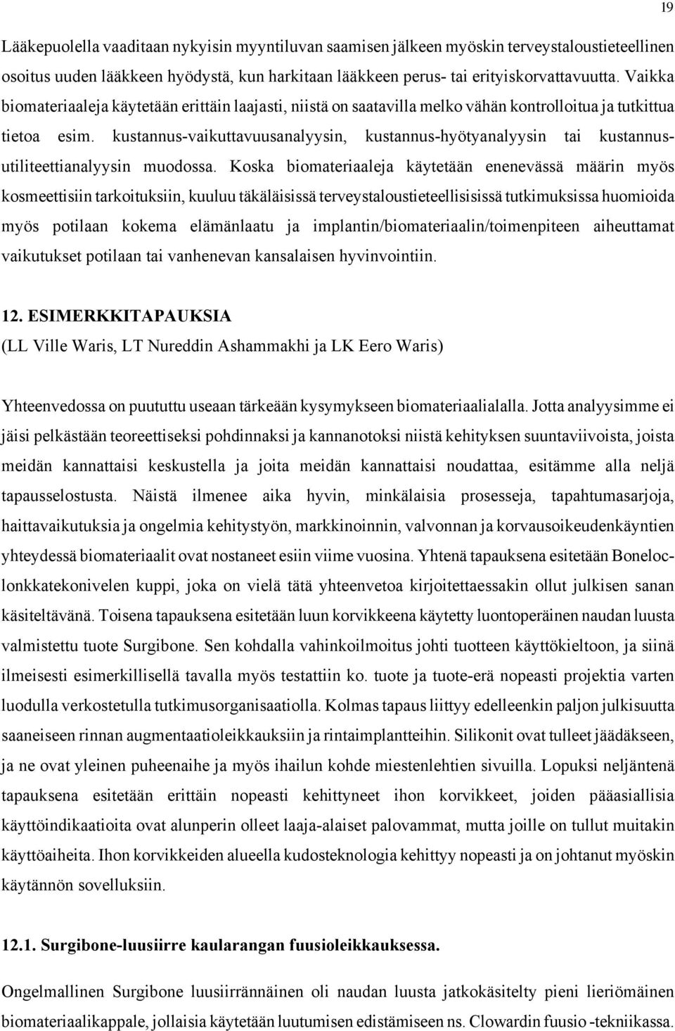 kustannus-vaikuttavuusanalyysin, kustannus-hyötyanalyysin tai kustannusutiliteettianalyysin muodossa.