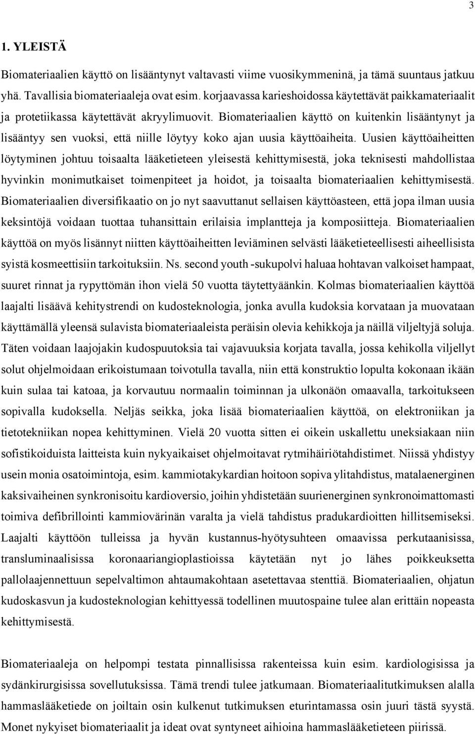 Biomateriaalien käyttö on kuitenkin lisääntynyt ja lisääntyy sen vuoksi, että niille löytyy koko ajan uusia käyttöaiheita.