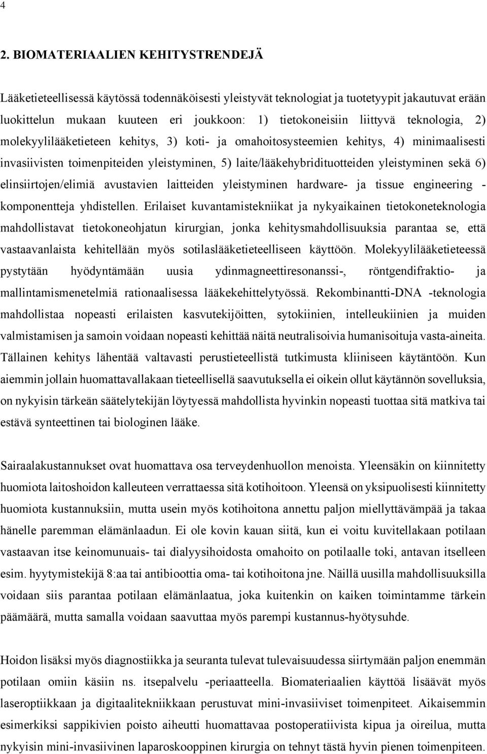 yleistyminen sekä 6) elinsiirtojen/elimiä avustavien laitteiden yleistyminen hardware- ja tissue engineering - komponentteja yhdistellen.