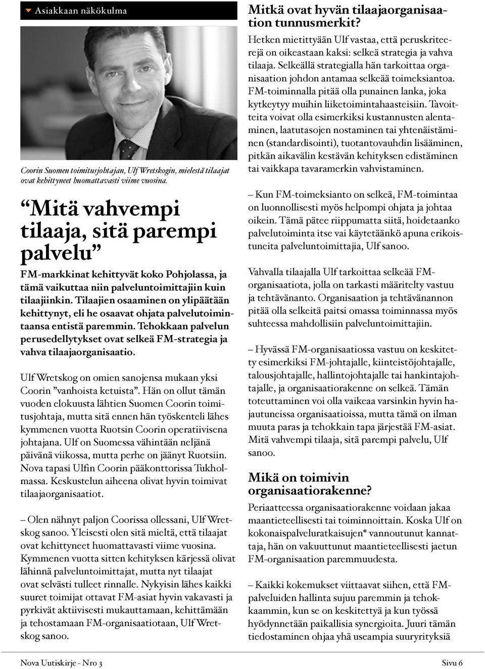 Tilaajien osaaminen on ylipäätään kehittynyt, eli he osaavat ohjata palvelutoimintaansa entistä paremmin. Tehokkaan palvelun perusedellytykset ovat selkeä FM-strategia ja vahva tilaajaorganisaatio.