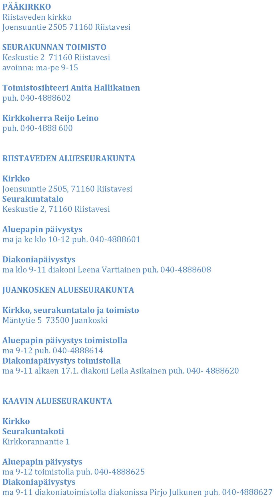 040-4888601 ma klo 9-11 diakoni Leena Vartiainen puh. 040-4888608 JUANKOSKEN ALUESEURAKUNTA Kirkko, seurakuntatalo ja toimisto Mäntytie 5 73500 Juankoski toimistolla ma 9-12 puh.