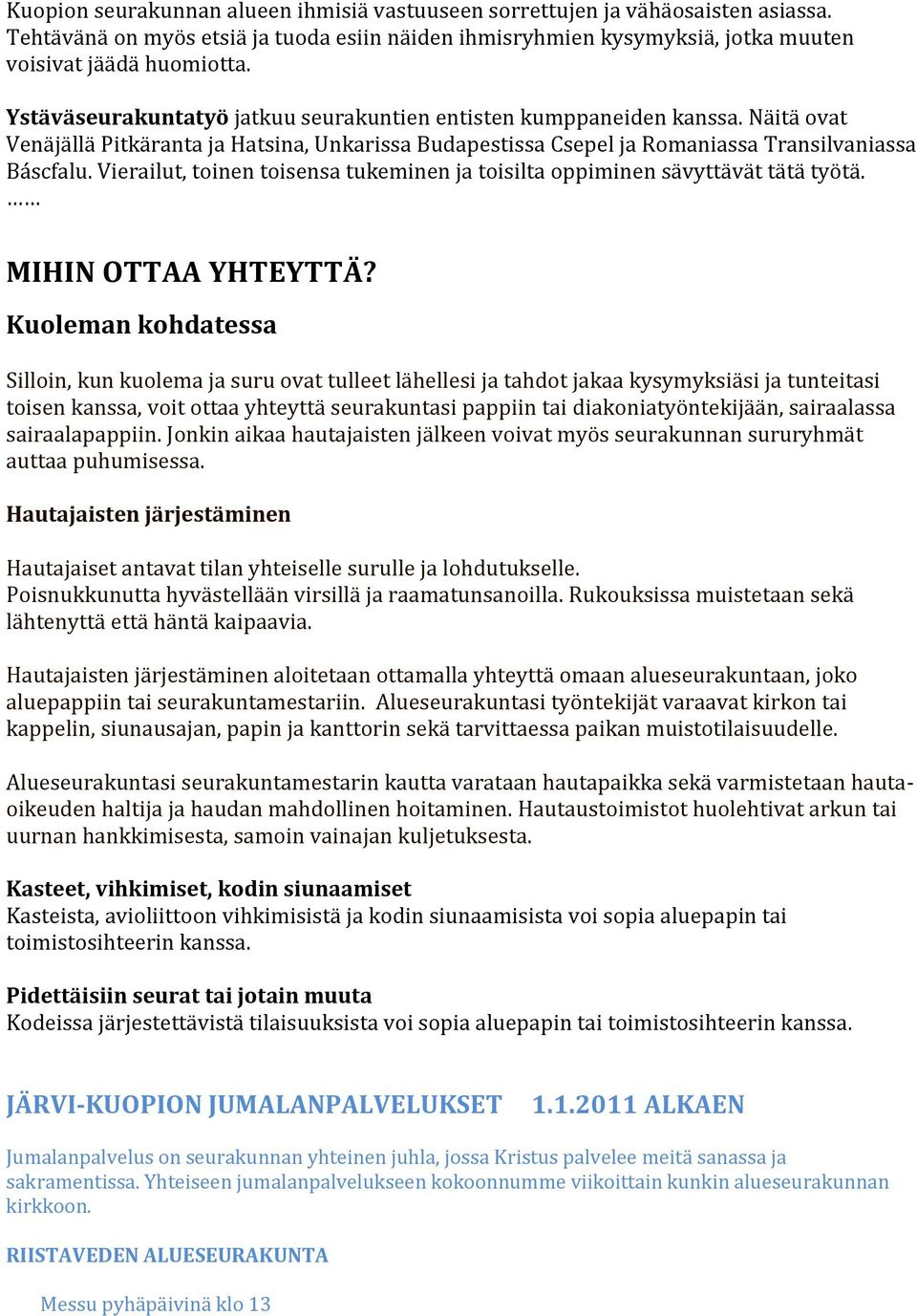 Vierailut, toinen toisensa tukeminen ja toisilta oppiminen sävyttävät tätä työtä. MIHIN OTTAA YHTEYTTÄ?