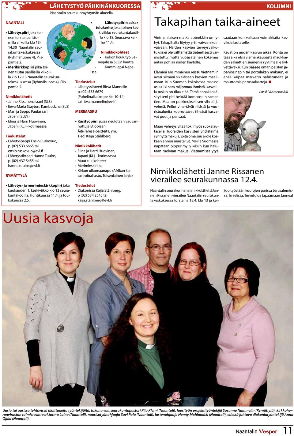 Nimikkolähetit Janne Rissanen, Israel (SLS) Eeva-Maria Stayton, Kambodzha (SLS) Mari ja Seppo Paulasaari, Japani (SLEY) Elina ja Harri Huovinen, Japani (KL) - kotimaassa Tiedustelut Lähetyspappi