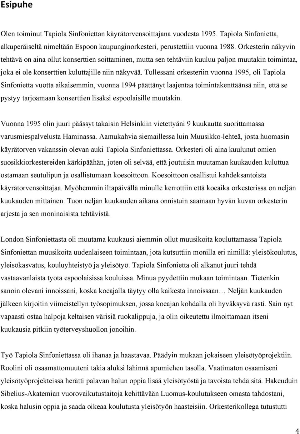 Tullessani orkesteriin vuonna 1995, oli Tapiola Sinfonietta vuotta aikaisemmin, vuonna 1994 päättänyt laajentaa toimintakenttäänsä niin, että se pystyy tarjoamaan konserttien lisäksi espoolaisille