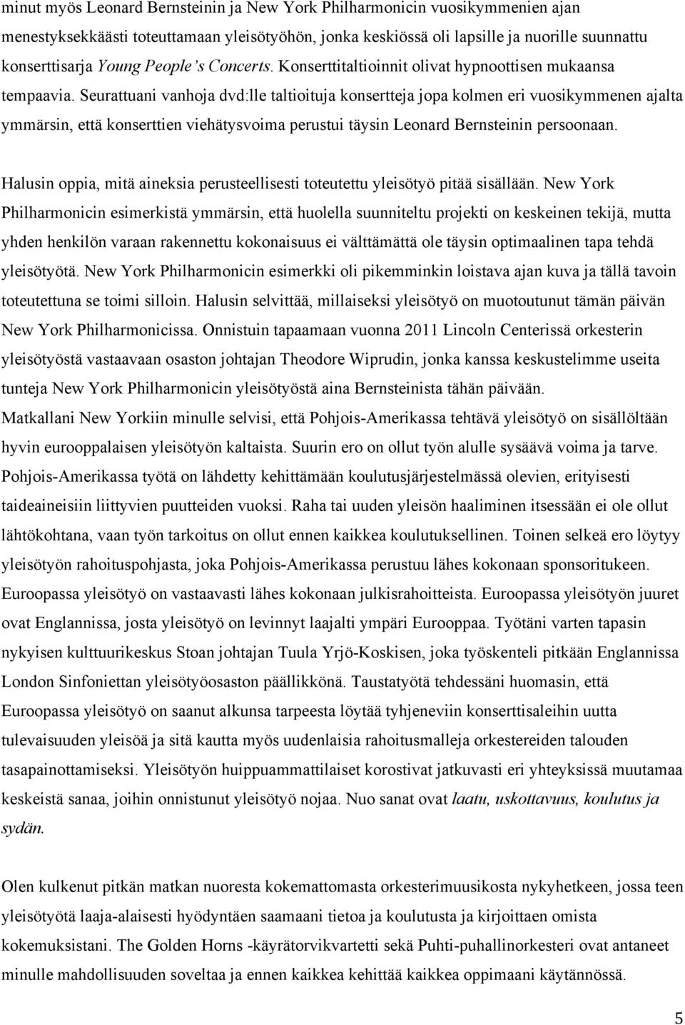 Seurattuani vanhoja dvd:lle taltioituja konsertteja jopa kolmen eri vuosikymmenen ajalta ymmärsin, että konserttien viehätysvoima perustui täysin Leonard Bernsteinin persoonaan.