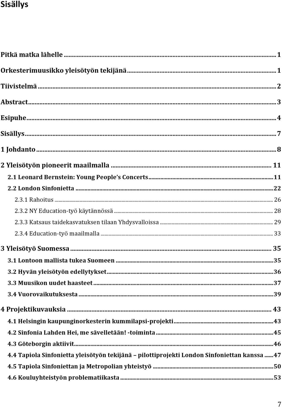 3.4 Education- työ maailmalla... 33 3 Yleisötyö Suomessa... 35 3.1 Lontoon mallista tukea Suomeen...35 3.2 Hyvän yleisötyön edellytykset...36 3.3 Muusikon uudet haasteet...37 3.4 Vuorovaikutuksesta.