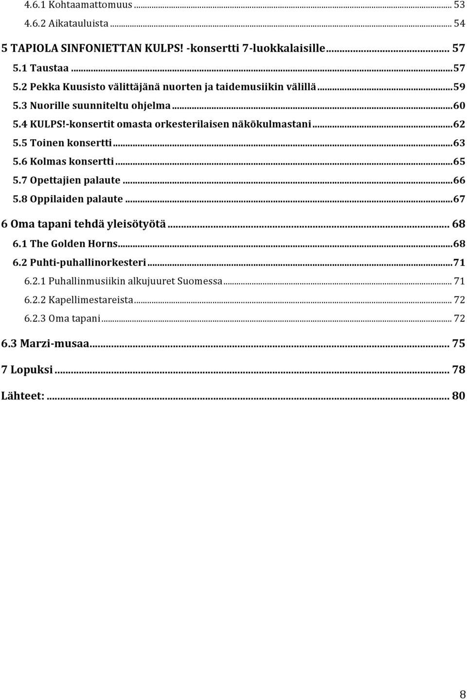 -konsertit omasta orkesterilaisen näkökulmastani...62 5.5 Toinen konsertti...63 5.6 Kolmas konsertti...65 5.7 Opettajien palaute...66 5.8 Oppilaiden palaute.