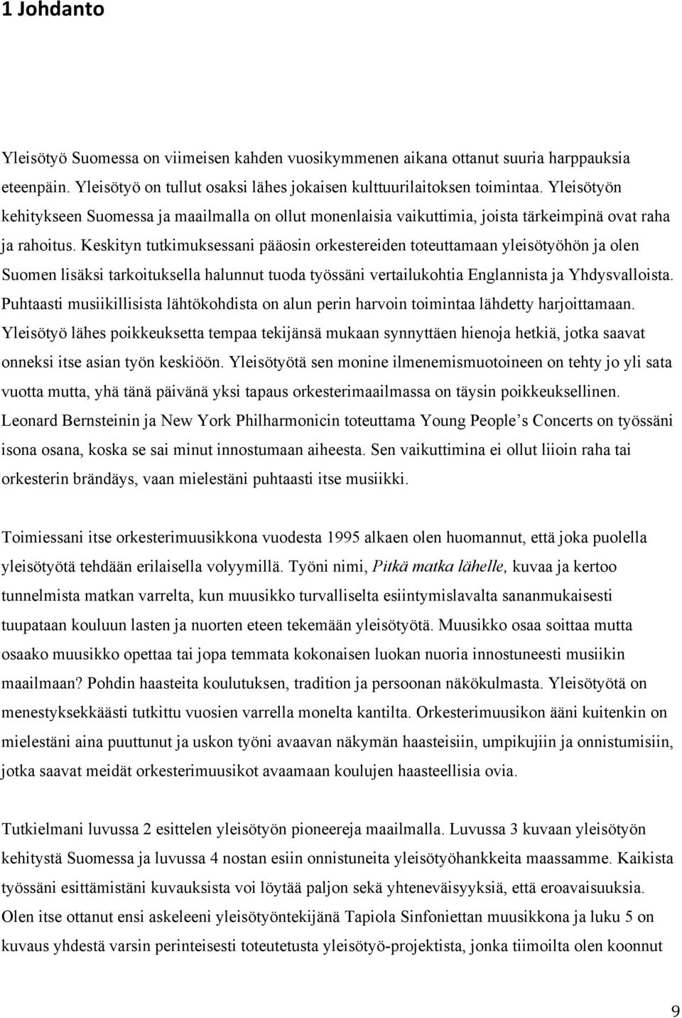 Keskityn tutkimuksessani pääosin orkestereiden toteuttamaan yleisötyöhön ja olen Suomen lisäksi tarkoituksella halunnut tuoda työssäni vertailukohtia Englannista ja Yhdysvalloista.