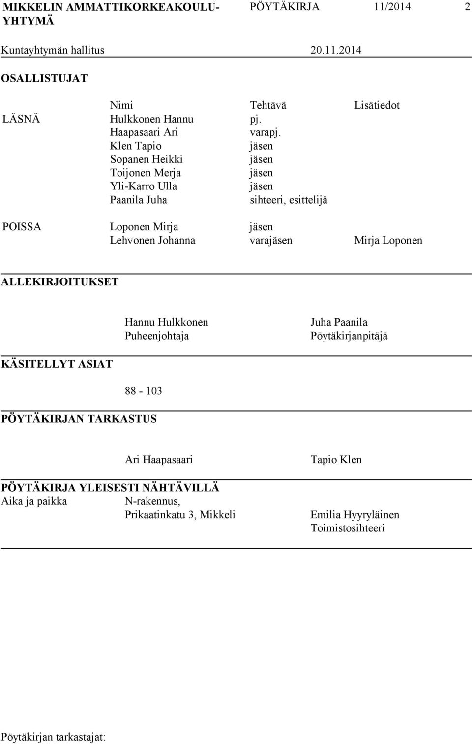 Klen Tapio jäsen Sopanen Heikki jäsen Toijonen Merja jäsen Yli-Karro Ulla jäsen Paanila Juha sihteeri, esittelijä POISSA Loponen Mirja jäsen Lehvonen