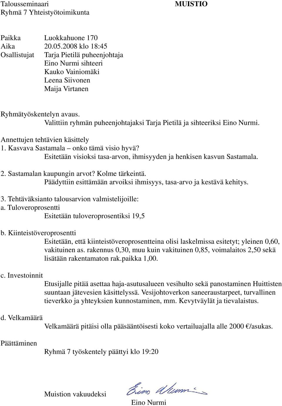 Valittiin ryhmän puheenjohtajaksi Tarja Pietilä ja sihteeriksi Eino Nurmi. Annettujen tehtävien käsittely 1. Kasvava Sastamala onko tämä visio hyvä?