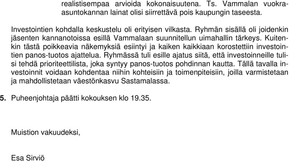 Kuitenkin tästä poikkeavia näkemyksiä esiintyi ja kaiken kaikkiaan korostettiin investointien panos-tuotos ajattelua.