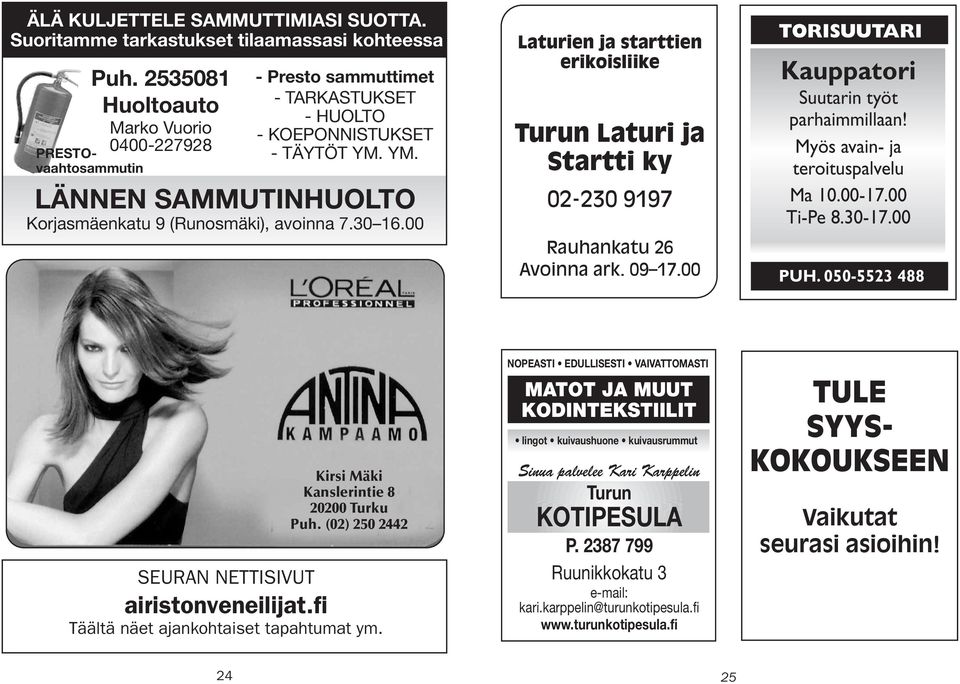 00 Laturien ja starttien erikoisliike Turun Laturi ja Startti ky 02-230 9197 Rauhankatu 26 Avoinna ark. 09 17.00 TORISUUTARI Kauppatori Suutarin työt parhaimmillaan!