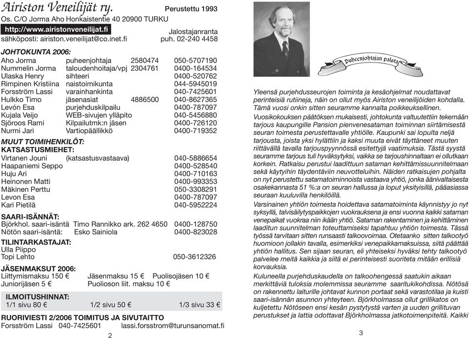 044-5945019 Forsström Lassi varainhankinta 040-7425601 Hulkko Timo jäsenasiat 4886500 040-8627365 Levón Esa purjehduskilpailu 0400-787097 Kujala Veijo WEB-sivujen ylläpito 040-5456880 Sjöroos Rami
