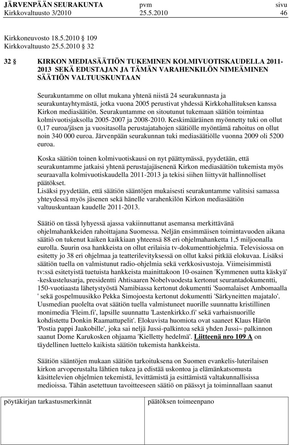 VALTUUSKUNTAAN Seurakuntamme on ollut mukana yhtenä niistä 24 seurakunnasta ja seurakuntayhtymästä, jotka vuona 2005 perustivat yhdessä Kirkkohallituksen kanssa Kirkon mediasäätiön.