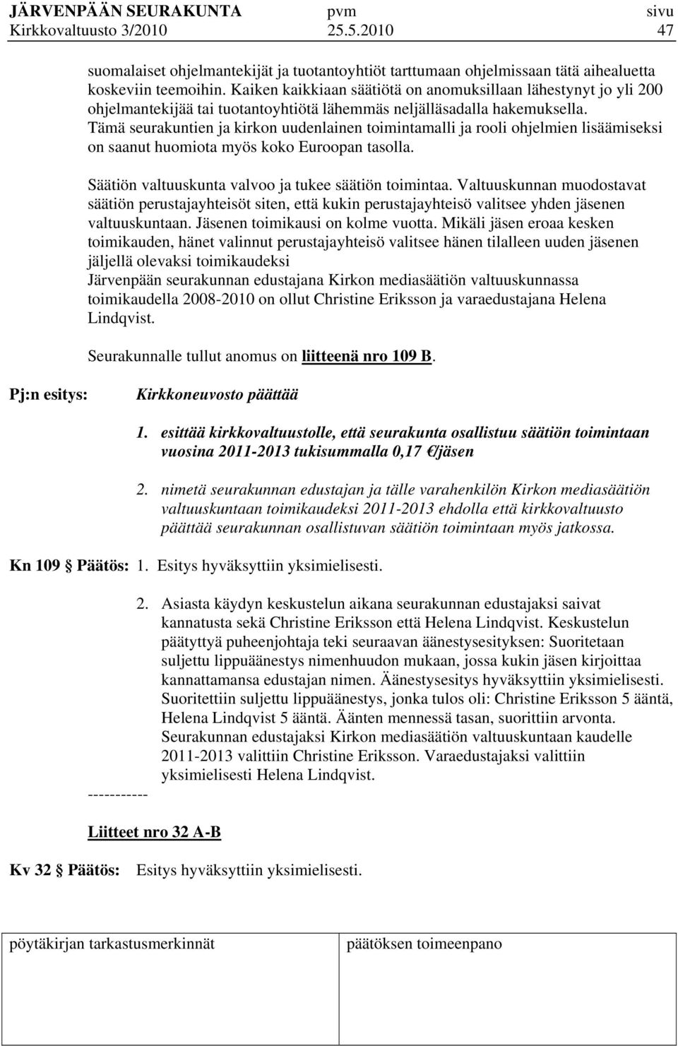 Tämä seurakuntien ja kirkon uudenlainen toimintamalli ja rooli ohjelmien lisäämiseksi on saanut huomiota myös koko Euroopan tasolla. Säätiön valtuuskunta valvoo ja tukee säätiön toimintaa.