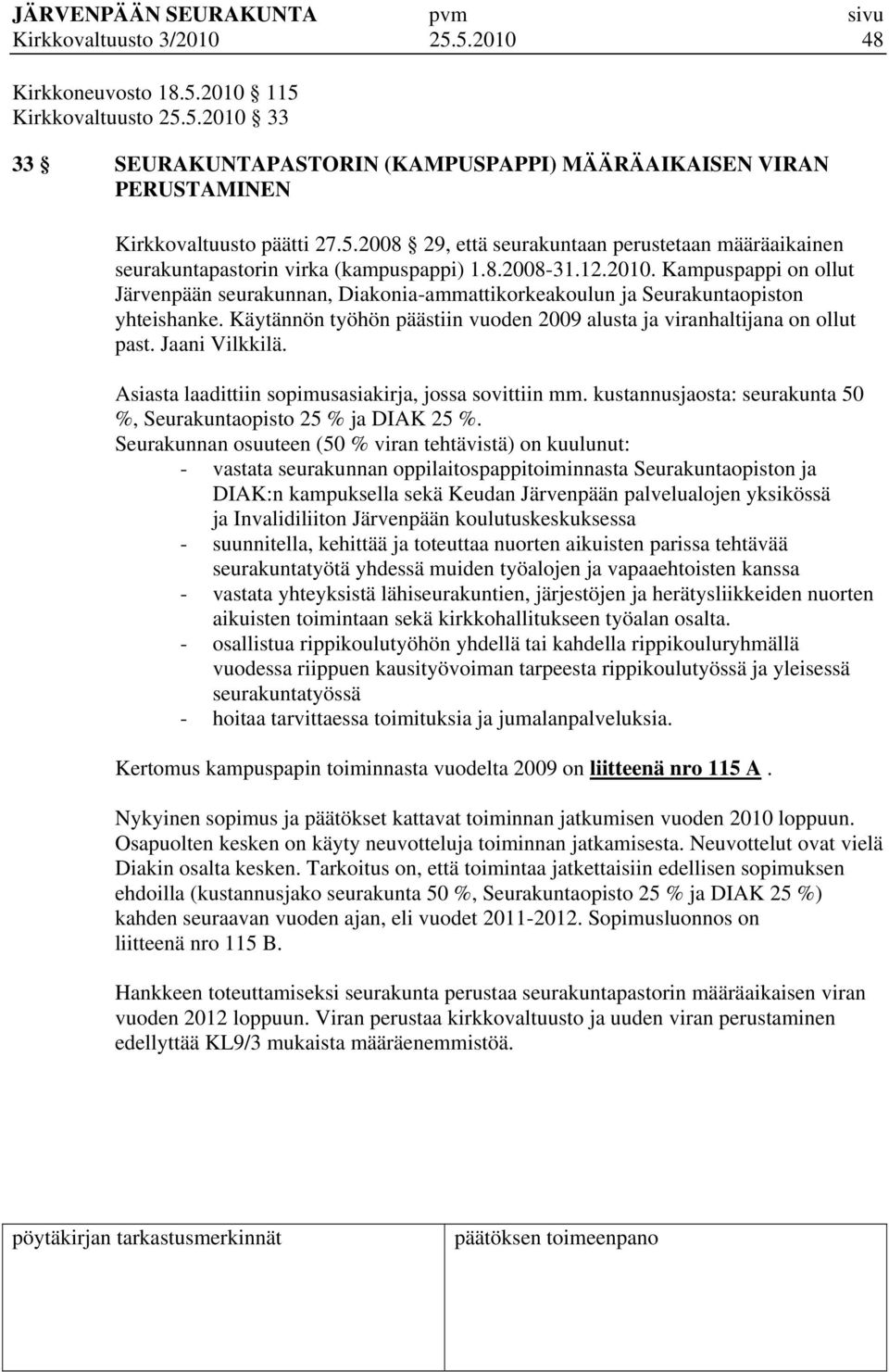 Käytännön työhön päästiin vuoden 2009 alusta ja viranhaltijana on ollut past. Jaani Vilkkilä. Asiasta laadittiin sopimusasiakirja, jossa sovittiin mm.