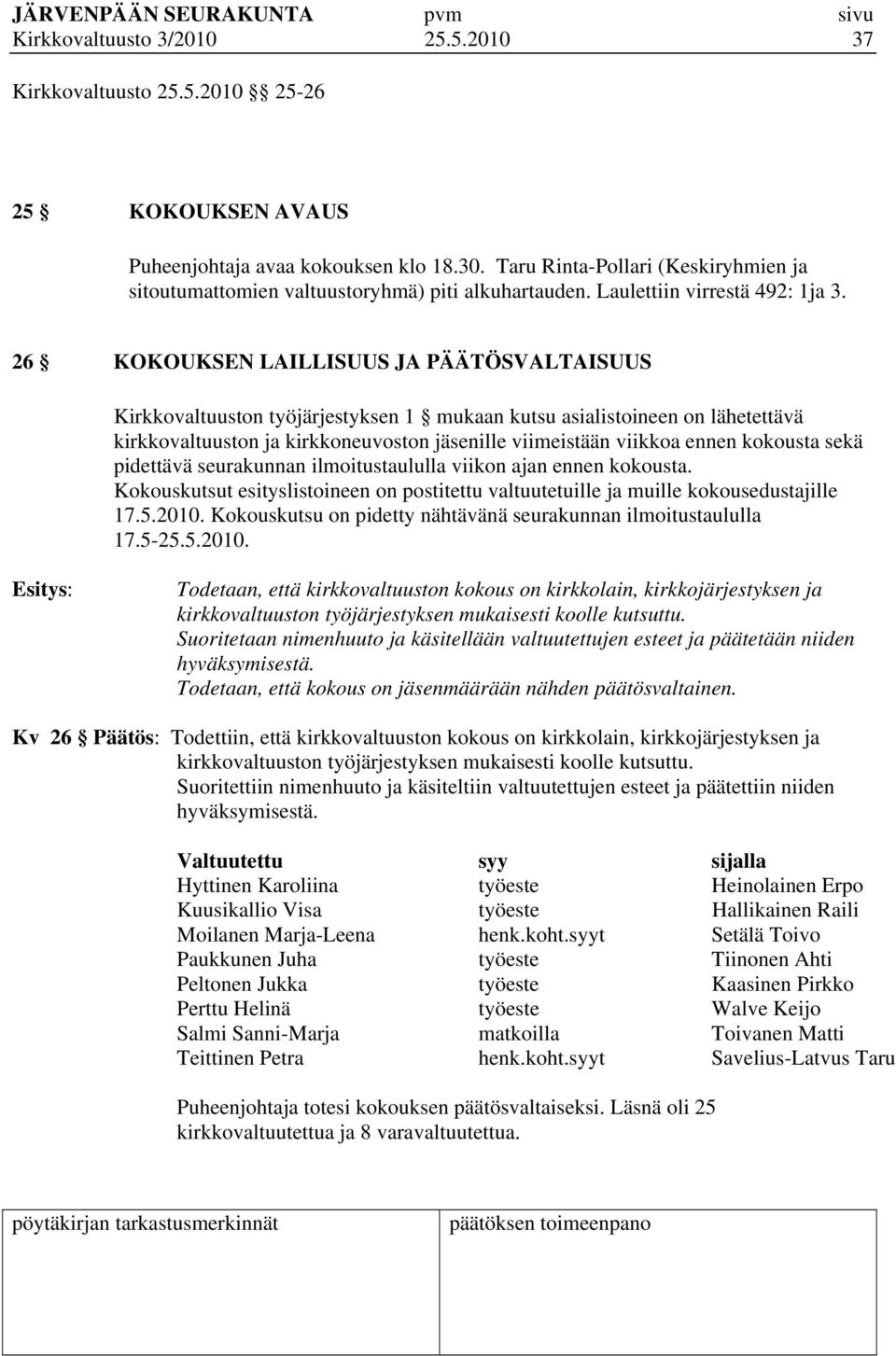 26 KOKOUKSEN LAILLISUUS JA PÄÄTÖSVALTAISUUS Kirkkovaltuuston työjärjestyksen 1 mukaan kutsu asialistoineen on lähetettävä kirkkovaltuuston ja kirkkoneuvoston jäsenille viimeistään viikkoa ennen