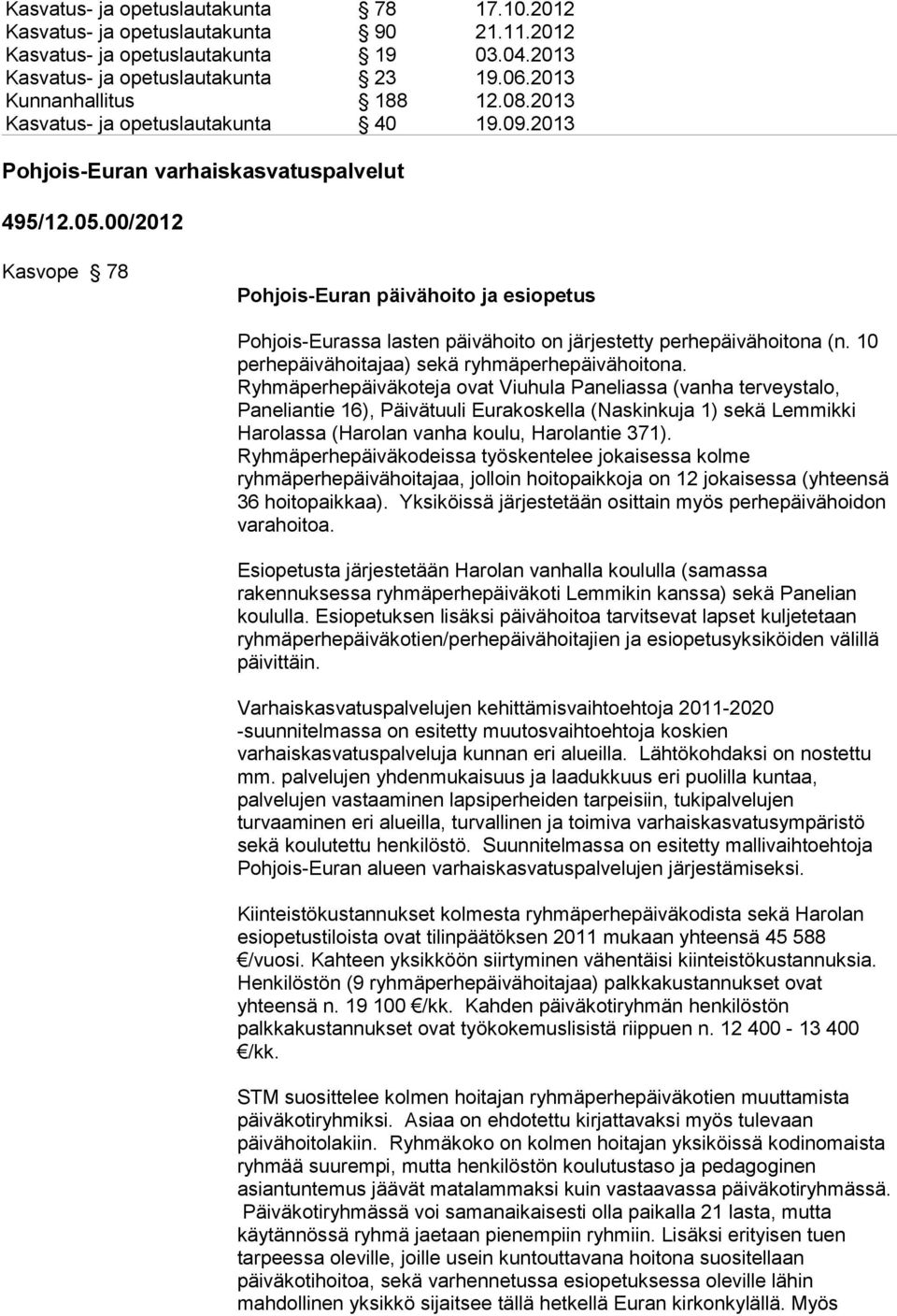 00/2012 Kasvope 78 Pohjois-Euran päivähoito ja esiopetus Pohjois-Eurassa lasten päivähoito on järjestetty perhepäivähoitona (n. 10 perhepäivähoitajaa) sekä ryhmäperhepäivähoitona.