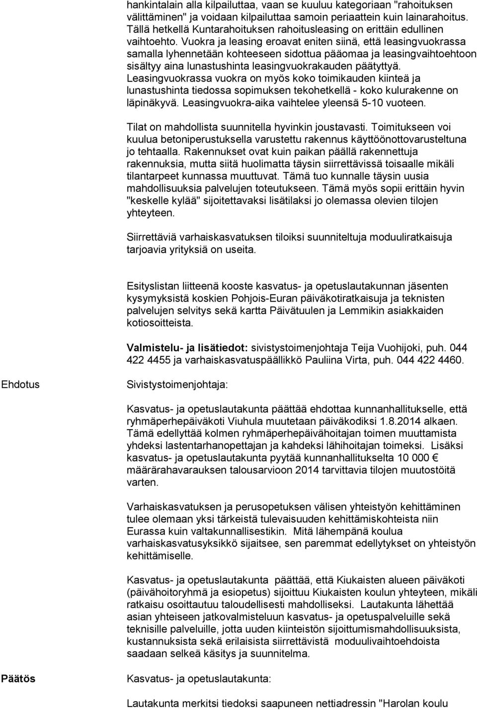 Vuokra ja leasing eroavat eniten siinä, että leasingvuokrassa samalla lyhennetään kohteeseen sidottua pääomaa ja leasingvaihtoehtoon sisältyy aina lunastushinta leasingvuokrakauden päätyttyä.