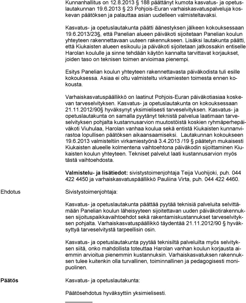 6.2013/23, että Panelian alueen päiväkoti sijoitetaan Panelian koulun yhteyteen rakennettavaan uuteen rakennukseen.