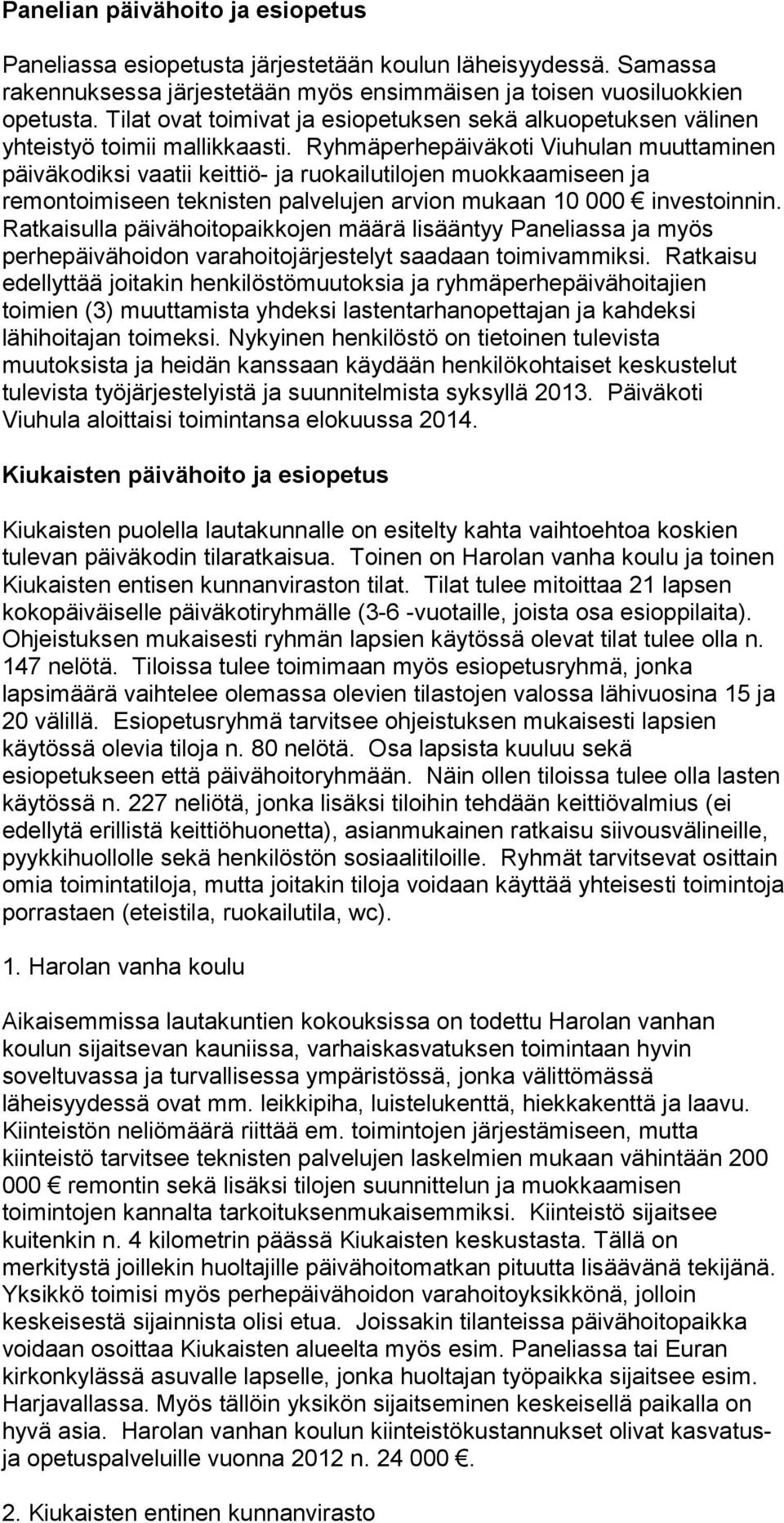 Ryhmäperhepäiväkoti Viuhulan muuttaminen päiväkodiksi vaatii keittiö- ja ruokailutilojen muokkaamiseen ja remontoimiseen teknisten palvelujen arvion mukaan 10 000 investoinnin.