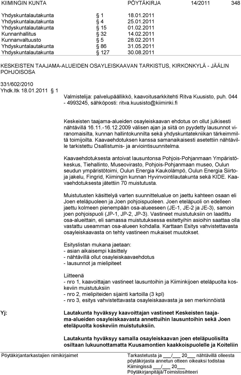 044-4993245, sähkö posti: ritva.kuusisto@kiiminki.fi Keskeisten taajama-alueiden osayleiskaavan ehdotus on ollut julkisesti näh tä villä 16.11.-16.12.
