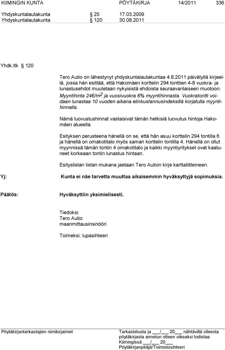2011 päivätyllä kirjeellä, jossa hän esittää, että Hakomäen korttelin 294 tonttien 4-8 vuokra- ja lu nastusehdot muutetaan nykyisistä ehdoista seuraavanlaiseen muotoon: Myyntihinta 24 /m 2 ja