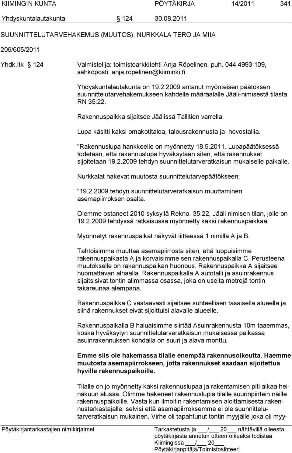 Rakennuspaikka sijaitsee Jäälissä Tallitien varrella. Lupa käsitti kaksi omakotitaloa, talousrakennusta ja hevostallia. "Rakennuslupa hankkeelle on myönnetty 18.5.2011.