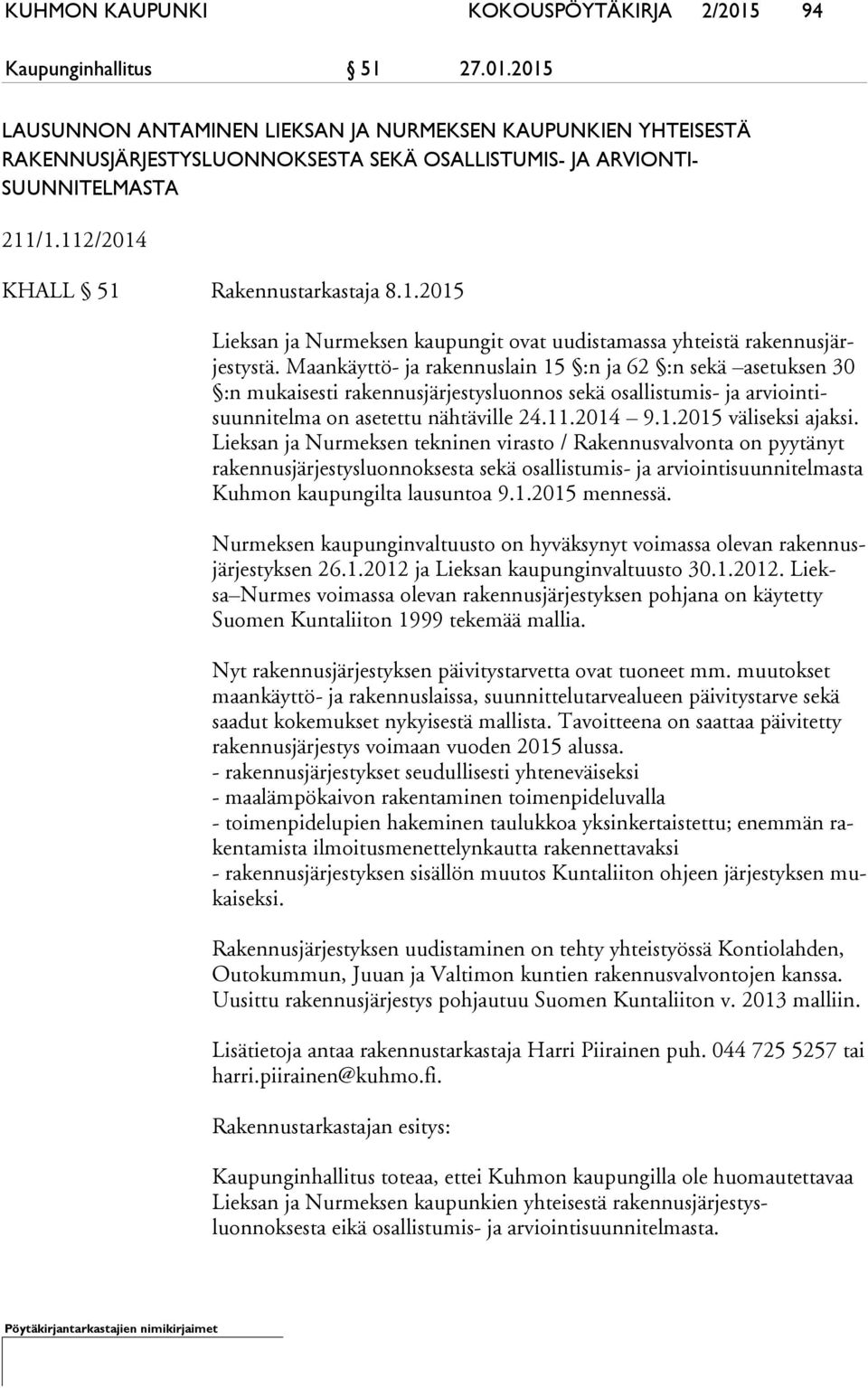 Maankäyttö- ja rakennuslain 15 :n ja 62 :n sekä asetuksen 30 :n mukaisesti rakennusjärjestysluonnos sekä osallistumis- ja ar vioin tisuun ni tel ma on asetettu nähtäville 24.11.2014 9.1.2015 väliseksi ajaksi.