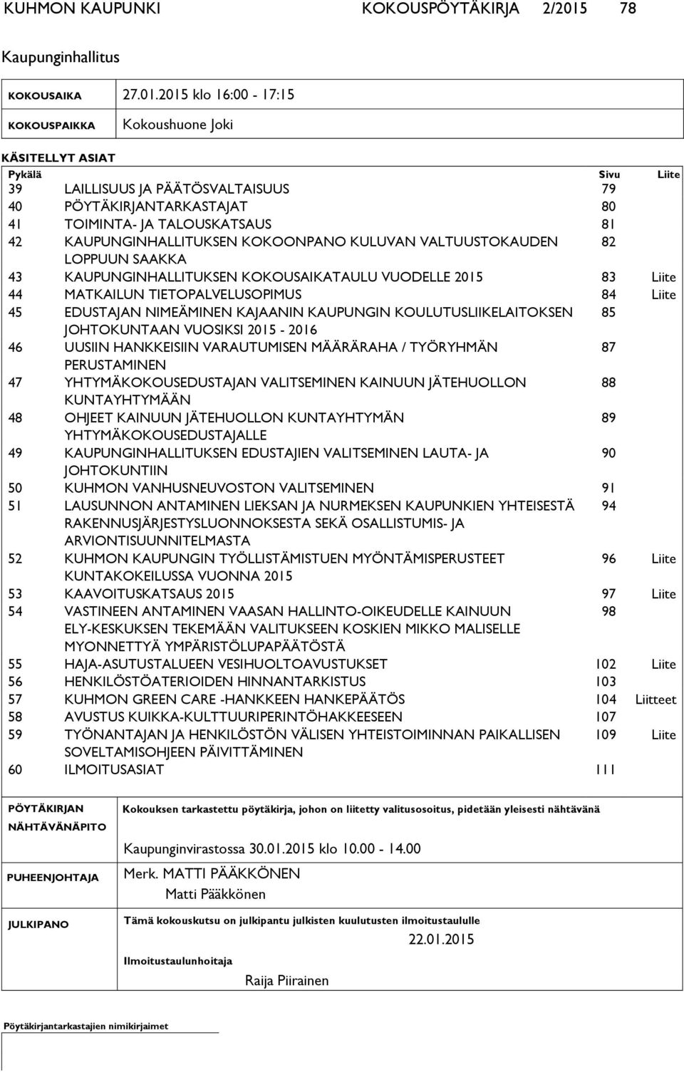 2015 klo 16:00-17:15 KOKOUS PAIK KA Kokoushuone Joki KÄSITELLYT ASIAT Pykälä Sivu Lii te 39 LAILLISUUS JA PÄÄTÖSVALTAISUUS 79 40 PÖYTÄKIRJANTARKASTAJAT 80 41 TOIMINTA- JA TALOUSKATSAUS 81 42