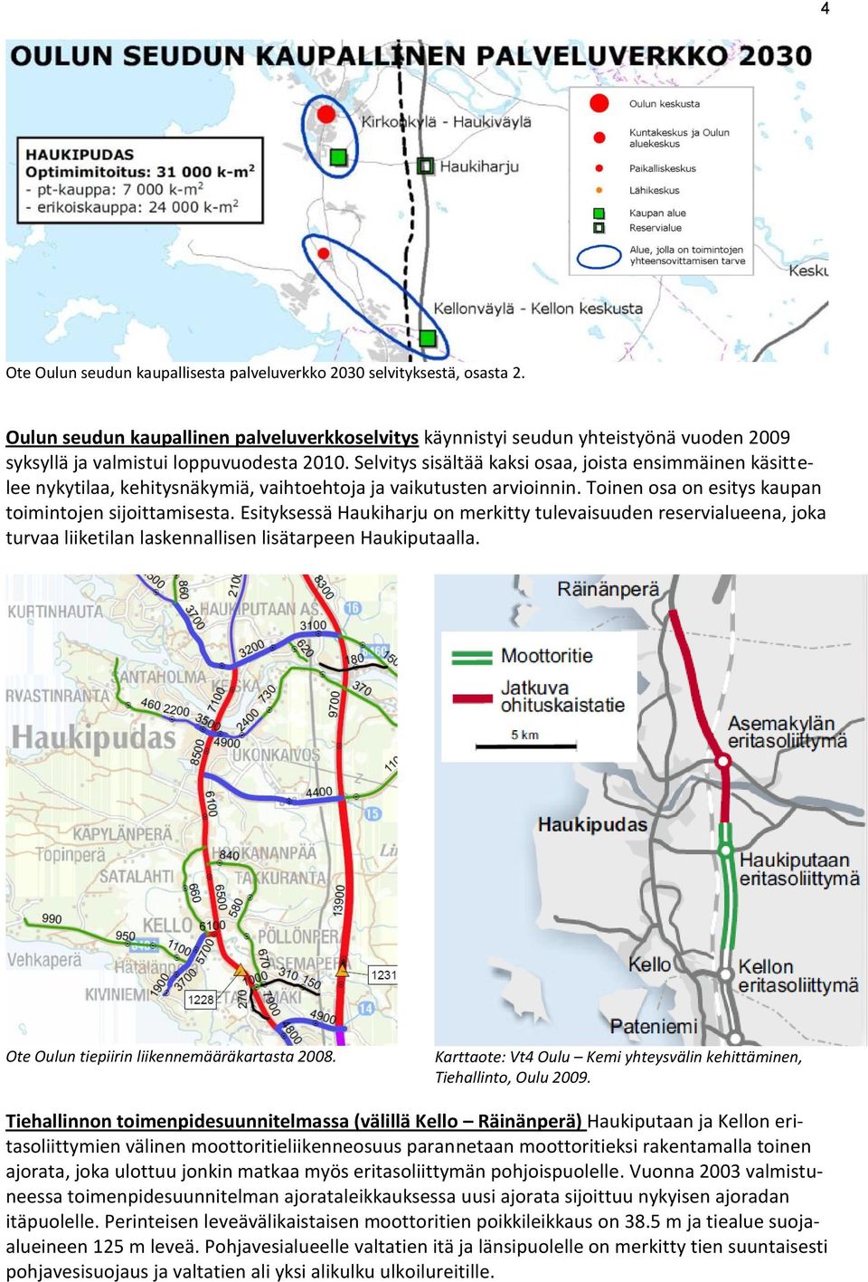 Selvitys sisältää kaksi osaa, joista ensimmäinen käsittelee nykytilaa, kehitysnäkymiä, vaihtoehtoja ja vaikutusten arvioinnin. Toinen osa on esitys kaupan toimintojen sijoittamisesta.