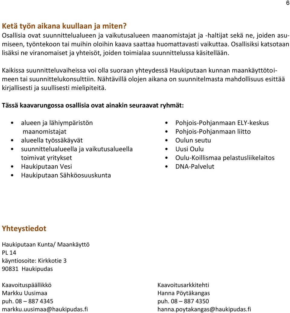 Osallisiksi katsotaan lisäksi ne viranomaiset ja yhteisöt, joiden toimialaa suunnittelussa käsitellään.