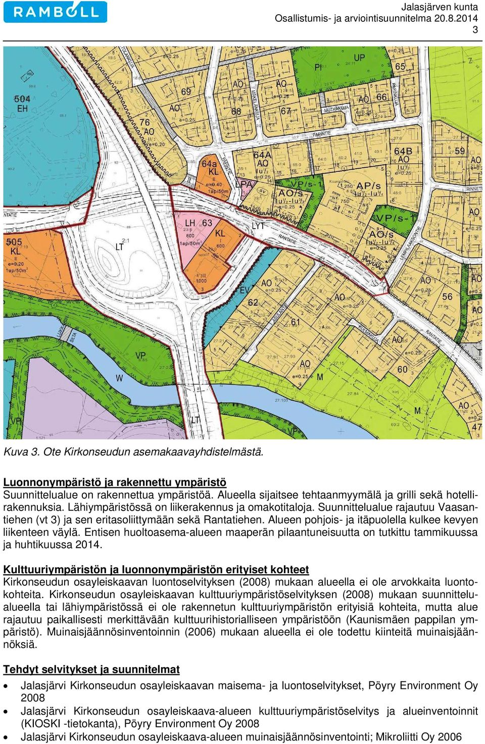 Suunnittelualue rajautuu Vaasantiehen (vt 3) ja sen eritasoliittymään sekä Rantatiehen. Alueen pohjois- ja itäpuolella kulkee kevyen liikenteen väylä.