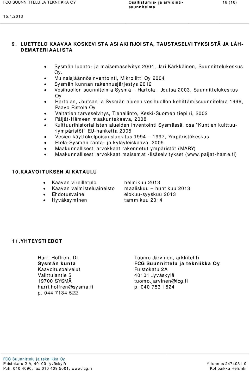 vesihuollon kehittämissuunnitelma 1999, Paavo Ristola Oy Valtatien tarveselvitys, Tiehallinto, Keski-Suomen tiepiiri, 2002 Päijät-Hämeen maakuntakaava, 2008 Kulttuurihistoriallisten alueiden