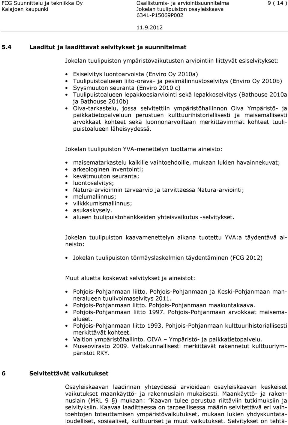 liito-orava- ja pesimälinnustoselvitys (Enviro Oy 2010b) Syysmuuton seuranta (Enviro 2010 c) Tuulipuistoalueen lepakkoesiarviointi sekä lepakkoselvitys (Bathouse 2010a ja Bathouse 2010b)