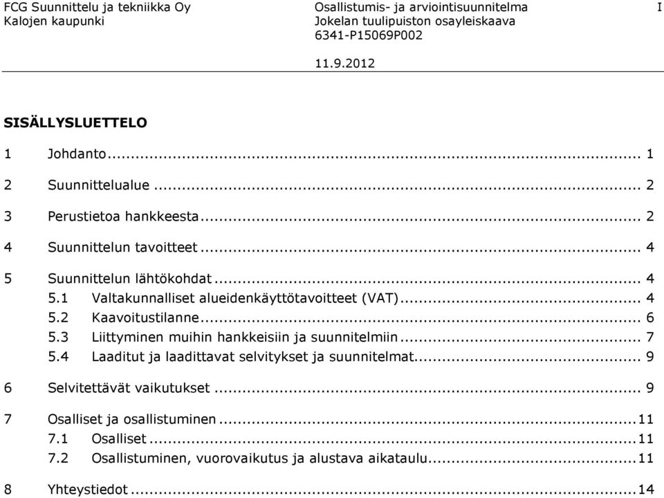 .. 4 5.2 Kaavoitustilanne... 6 5.3 Liittyminen muihin hankkeisiin ja suunnitelmiin... 7 5.4 Laaditut ja laadittavat selvitykset ja suunnitelmat.