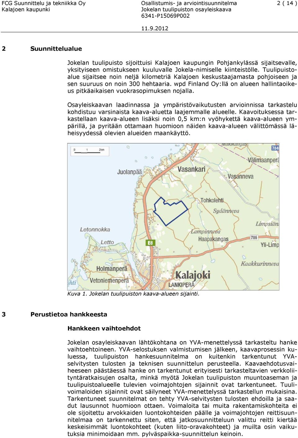 wpd Finland Oy:llä on alueen hallintaoikeus pitkäaikaisen vuokrasopimuksen nojalla.