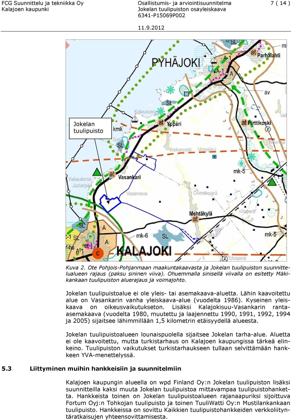 Ohuemmalla sinisellä viivalla on esitetty Mäkikankaan tuulipuiston aluerajaus ja voimajohto. Jokelan tuulipuistoalue ei ole yleis- tai asemakaava-aluetta.