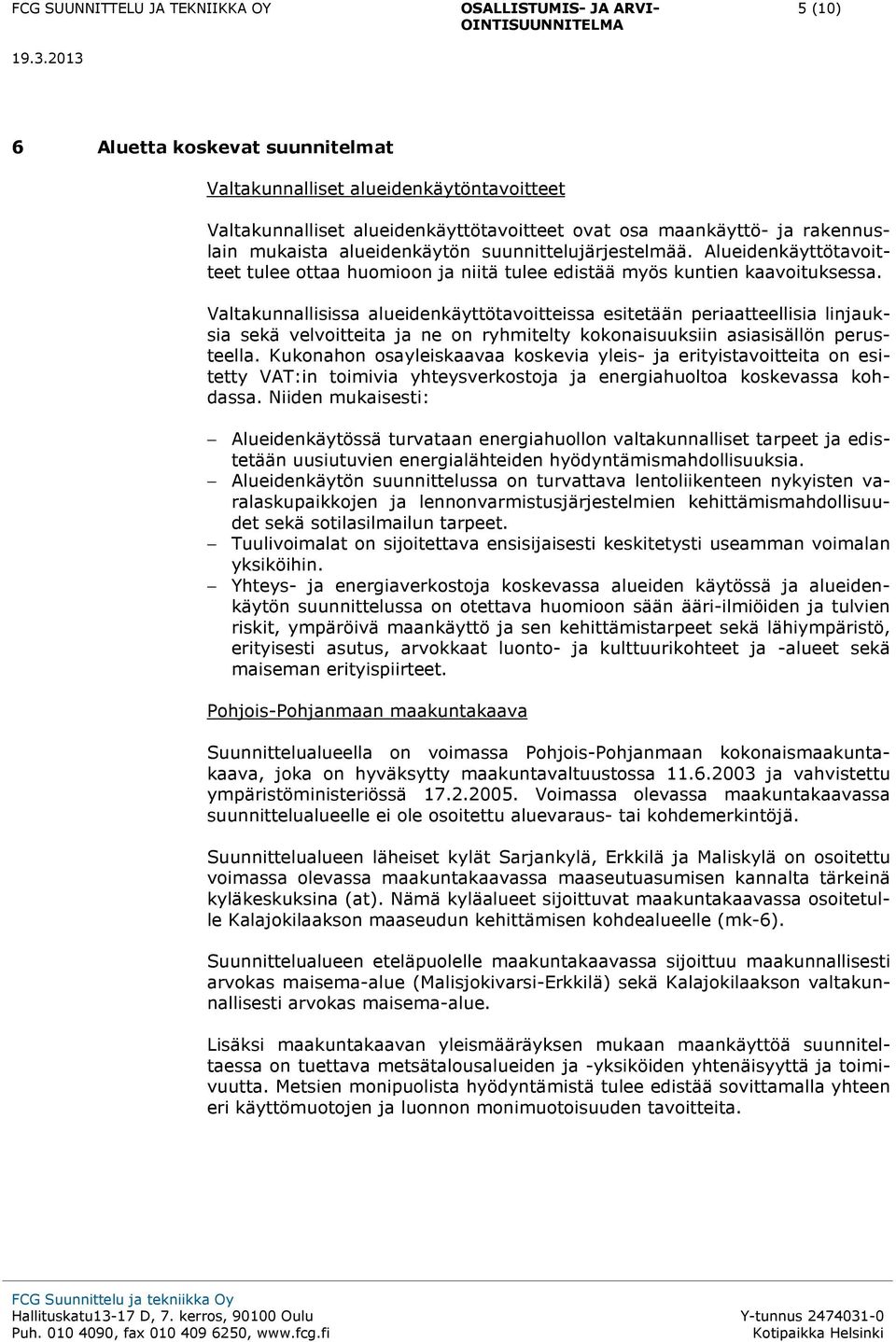 Valtakunnallisissa alueidenkäyttötavoitteissa esitetään periaatteellisia linjauksia sekä velvoitteita ja ne on ryhmitelty kokonaisuuksiin asiasisällön perusteella.