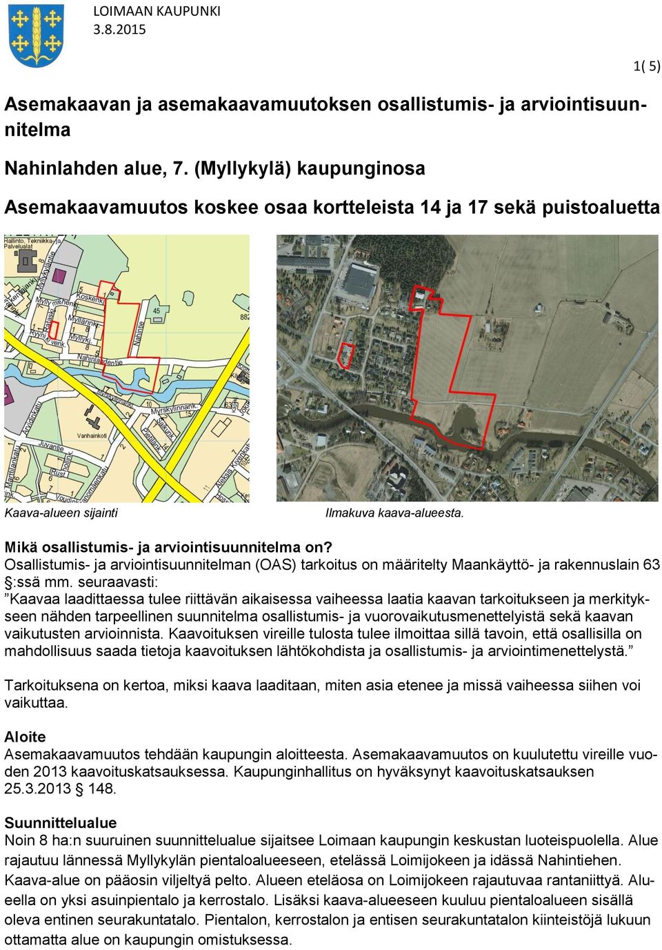Osallistumis- ja arviointisuunnitelman (OAS) tarkoitus on määritelty Maankäyttö- ja rakennuslain 63 :ssä mm.