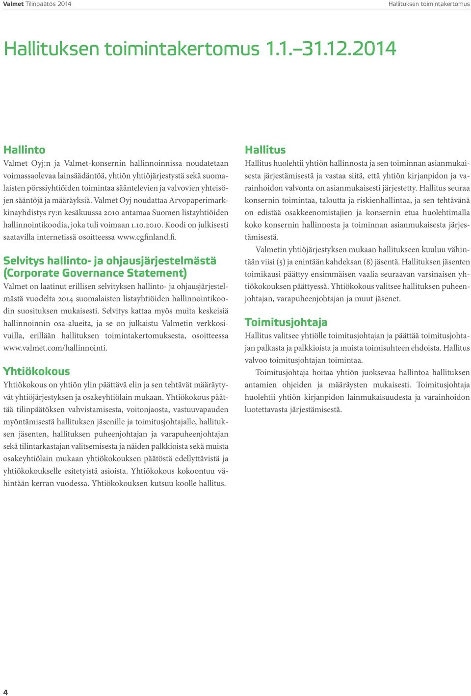 yhteisöjen sääntöjä ja määräyksiä. Valmet Oyj noudattaa Arvopaperimarkkinayhdistys ry:n kesäkuussa 2010 antamaa Suomen listayhtiöiden hallinnointikoodia, joka tuli voimaan 1.10.2010. Koodi on julkisesti saatavilla internetissä osoitteessa www.