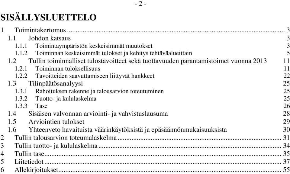 3 Tilinpäätösanalyysi 25 1.3.1 Rahoituksen rakenne ja talousarvion toteutuminen 25 1.3.2 Tuotto- ja kululaskelma 25 1.3.3 Tase 26 1.4 Sisäisen valvonnan arviointi- ja vahvistuslausuma 28 1.