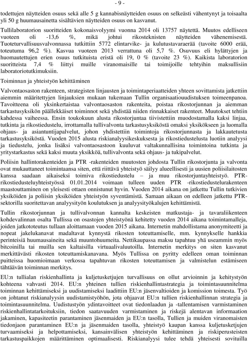 Tuoteturvallisuusvalvonnassa tutkittiin 5772 elintarvike- ja kulutustavaraerää (tavoite 6000 erää, toteutuma 96,2 %). Kasvua vuoteen 2013 verrattuna oli 5,7 %.